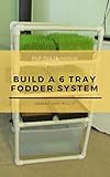 Build A 6 Tray Fodder System Halfpint Homestead Plans And Instructions Series Book 1 English Edition