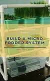 Build A Micro Fodder System Halfpint Homestead Plans And Instructions Series Book 5 English Edition