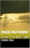 Dogen Zenji Goroku Sayings Of Zen Master Dogen English Edition