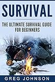 The Ultimate Survival Guide For Beginners The Best Tactics And Tips To Survive Urban And Wilderness Disasters Survival Guide Survival For Beginners Survival Books