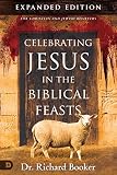 Celebrating Jesus In The Biblical Feasts Expanded Edition Discovering Their Significance To You As A Christian