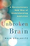 Unbroken Brain A Revolutionary New Way Of Understanding Addiction English Edition