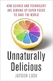 Unnaturally Delicious How Science And Technology Are Serving Up Super Foods To Save The World English Edition