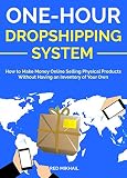 One Hour Dropshipping System How To Make Money Online Selling Physical Products Without Having An Inventory Of Your Own