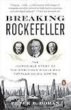 Breaking Rockefeller The Incredible Story Of The Ambitious Rivals Who Toppled An Oil Empire