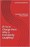 If I'm in Charge Here Why is Everybody Laughing?: Valuable Advice for New Leaders