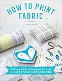 How To Print Fabric Kitchentable Techniques For Over 20 Handprinted Home Accessories English Edition