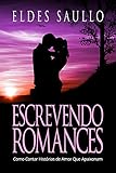 Escrevendo Romances Como Contar Histrias De Amor Que Apaixonam Segredos Do Bestseller Portuguese Edition