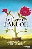Le Livre Du Pardon : Quatre %C3%A9tapes Pour Transformer Nos Vies Et Le Monde