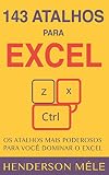 143 Atalhos Para Excel Os Atalhos Mais Poderosos Para Voc Dominar O Excel Portuguese Edition