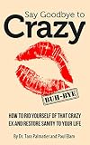 Say Goodbye To Crazy How To Get Rid Of His Crazy Ex And Restore Sanity To Your Life English Edition