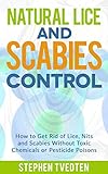 Natural Lice And Scabies Control How To Get Rid Of Lice Nits And Scabies Without Toxic Chemicals Or Pesticide Poisons