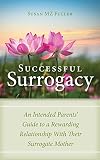 Successful Surrogacy An Intended Parents Guide To A Rewarding Relationship With Their Surrogate Mother