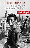 Forgotten Places Barcelona And The Spanish Civil War
