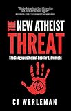 The New Atheist Threat The Dangerous Rise Of Secular Extremists English Edition
