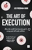 The Art Of Execution How The Worlds Best Investors Get It Wrong And Still Make Millions English Edition