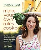 Make Your Own Rules Cookbook More Than 100 Simple Healthy Recipes Inspired By Family And Friends Around The World English Edition