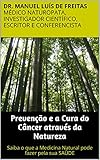 Preveno E A Cura Do Cncer Atravs Da Natureza Saiba O Que A Medicina Natural Pode Fazer Pela Sua Sade Portuguese Edition