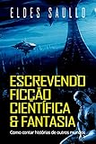 Escrevendo Fico Cientfica E Fantasia Como Contar Histrias De Outros Mundos Segredos Do Bestseller Portuguese Edition