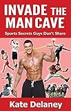 Invade The Man Cave Sports Secrets Guys Dont Share