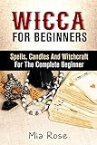 Wicca For Beginners Spells Candles And Witchcraft For The Complete Beginner Wicca Wiccan Witchcraft Magic Spells Tarot Cards Spirit Guides English Edition