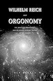 Wilhelm Reich And Orgonomy The Brilliant Psychiatrist And His Revolutionary Theory Of Life Energy English Edition