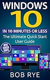 Windows 10 In 10 Minutes The Ultimate Windows 10 Quick Start Beginner Guide With Screen Shots 2nd Edition Updated Edited English Edition
