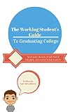 The Working Students Guide To Graduating College Manage Chaos Earn Your Degree And Keep Your Sanity