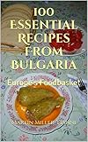 100 Essential Recipes From Bulgaria Europes Foodbasket English Edition