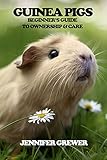 Guinea Pigs Beginners Guide To Ownership Care English Edition