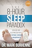 The 8hour Sleep Paradox How We Are Sleeping Our Way To Fatigue Disease And Unhappiness English Edition