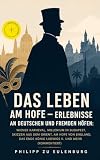 Das Leben Am Hofe Erlebnisse An Deutschen Und Fremden Hfen Wiener Karneval Millenium In Budapest Skizzen Aus Dem Orient Am Hofe Von England Das Knig Ludwigs Ii Und Mehr German Edition
