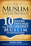 The Muslim Entrepreneur 10 Success Principles From The Greatest Muslim Entrepreneurs English Edition
