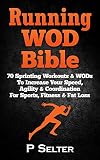 Running Wod Bible Sprinting Workouts Wods To Increase Your Speed Agility Coordination For Sports Fitness Fat Loss Bodyweight Training Kettlebell Home Workout Gymnastics English Edition