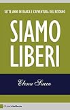 Siamo Liberi Sette Anni In Barca E Lavventura Del Ritorno Italian Edition