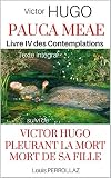 Pauca Meae Les Contemplations Livre Iv Intgrale Des 17 Pomes Suivi De Victor Hugo Pleurant La Mort De Sa Fille Tude Historique Et Psychologique Sur Les Pauca Meae De Victor Hugo