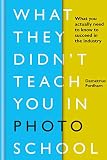 What They Didnt Teach You In Photo School What You Actually Need To Know To Succeed In The Industry What They Didnt Teach You In School Book 2 English Edition