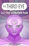 The Third Eye A 17 Step Activation Plan The Pineal Gland And Third Eye Awakening Book 1 English Edition