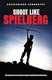 Shoot Like Spielberg The Visual Secrets Of Action Wonder And Emotional Adventure English Edition