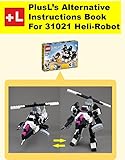 Plusls Alternative Instruction For 31021 Helirobot You Can Build This Helirobot Out Of Your Own Bricks Plusl S Instructions For 31021 Book 3 English Edition