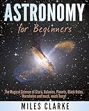 Astronomy Astronomy For Beginners The Magical Science Of Stars Galaxies Planets Black Holes Wormholes And Much Much More Astronomy Astronomy Astronomy For Beginners English Edition