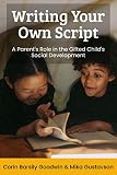 Writing Your Own Script A Parents Role In The Gifted Childs Social Development Perspectives In Gifted Homeschooling Book 8 English Edition