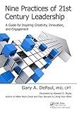 Nine Practices Of 21st Century Leadership A Guide For Inspiring Creativity Innovation And Engagement