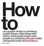 How To Use Graphic Design To Sell Things Explain Things Make Things Look Better Make People Laugh Make People Cry And Every Once In A While Change The World English Edition