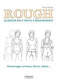 Rough : Le Dessin En 2 Traits 3 Mouvements: Personnages, Animaux, D%C3%A9cors, Objets...