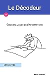 Guide Du Monde De L'informatique: L'essentiel (le D%C3%A9codeur T. 1)