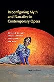 Reconfiguring Myth And Narrative In Contemporary Opera Osvaldo Golijov Kaija Saariaho John Adams And Tan Dun Musical Meaning And Interpretation English Edition
