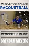 Improve Your Game Of Racquetball Beginners Guide