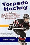 Torpedo Hockey A Coachs Guide To The High Pressure Offensive System English Edition