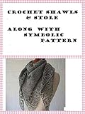 Crochet Shawls And Stole Along With Symbolic Patterns English Edition